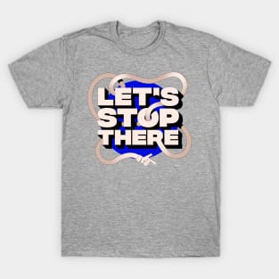 Let's Stop There T-Shirt